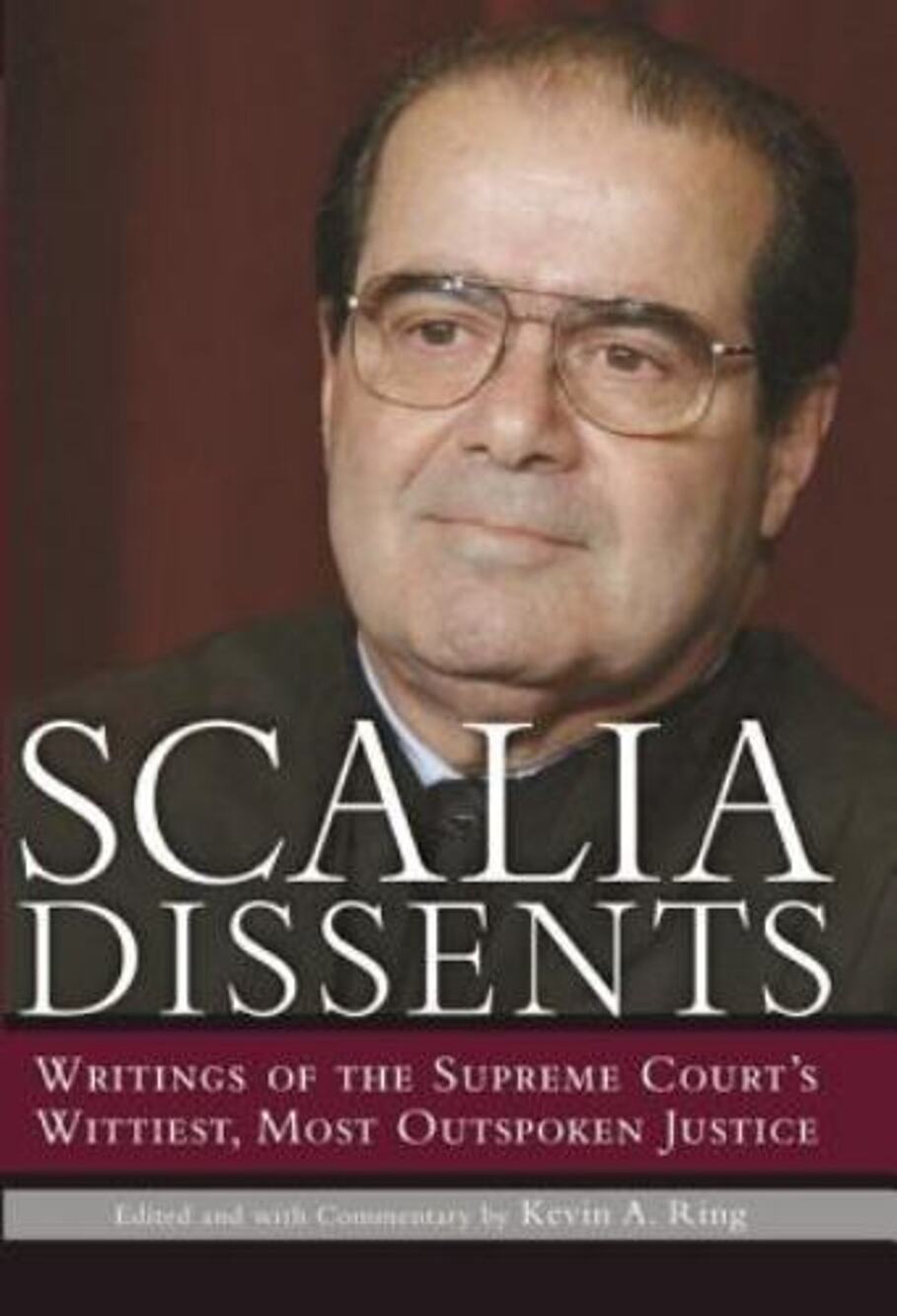 Scalia Dissents: Writings of the Supreme Court's Wittiest, Most Outspoken Ju...